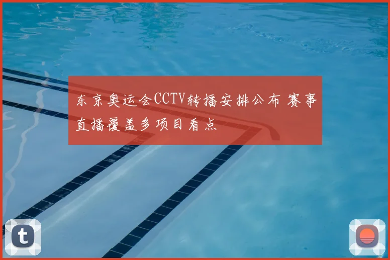 东京奥运会CCTV转播安排公布 赛事直播覆盖多项目看点