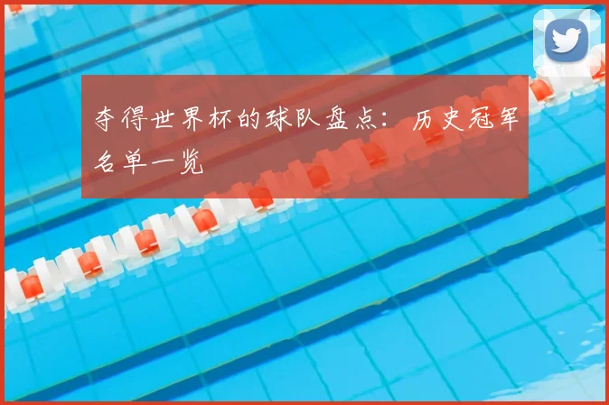 夺得世界杯的球队盘点:历史冠军名单一览