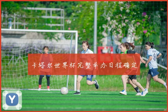 卡塔尔世界杯完整举办日程确定